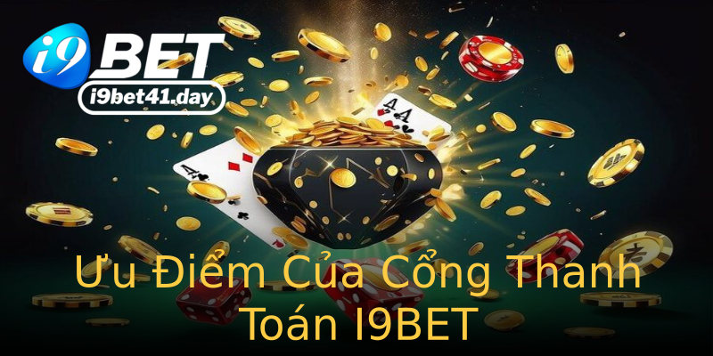 Ưu Điểm Của Cổng Thanh Toán I9BET